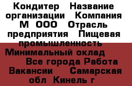 Кондитер › Название организации ­ Компания М, ООО › Отрасль предприятия ­ Пищевая промышленность › Минимальный оклад ­ 28 000 - Все города Работа » Вакансии   . Самарская обл.,Кинель г.